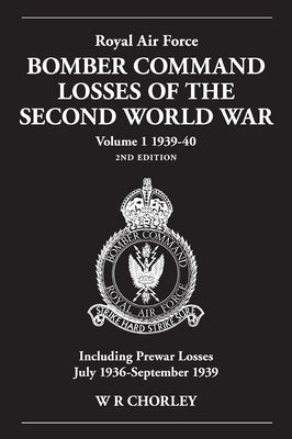 Royal Air Force Bomber Command Losses of the Second World War Volume 1 1939-40 2nd Edition: Including Prewar Losses July 1936-September 1939 by Chorley, W. R.