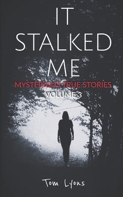It Stalked Me: Mysterious True Stories, Volume 3 by Lyons, Tom