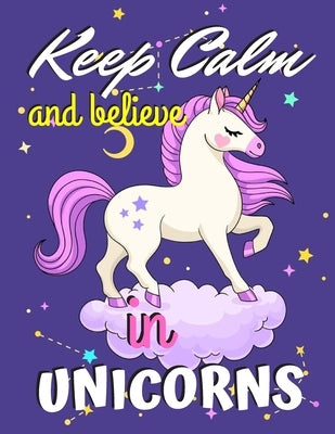 Keep Calm and Believe in Unicorns: Unicorn Coloring Book Gift for Kids- Various Unicorn Designs with Stress Relieving Patterns - Lovely Coloring Book by Rana, Jowel
