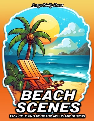 Beach Scenes: Relaxing Bold And Easy Beach Theme Coloring Book For Adults And Seniors by Press, Largeholly