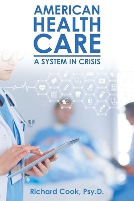American Health Care: A System in Crisis by Cook Psy D., Richard