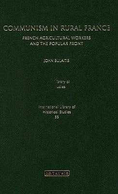 Communism in Rural France: French Agricultural Workers and the Popular Front by Bulaitis, John