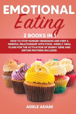 Emotional Eating: 2 books in 1: How to Stop Hunger Obsession and keep and Mindful Relationship with Food. Weekly Meal Plans for the Acti by Adani, Adele