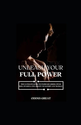 Unleash Your Full Power: The Ultimate Guide to Increase Libido, Penis Size, Long-Lasting Stamina, and Satisfy Any Woman by Great, Odims