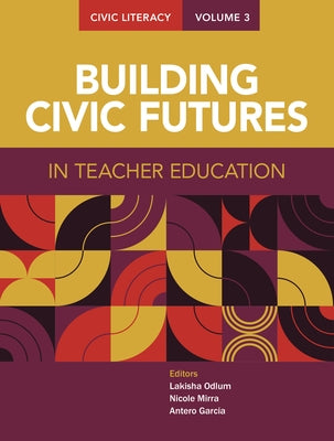 Civic Literacy, Volume 3: Building Civic Futures in Teacher Education by Odlum, Lakisha