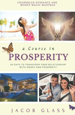A Course in Prosperity: 60 days to transform your relationship with money and prosperity! by Glass, Jacob