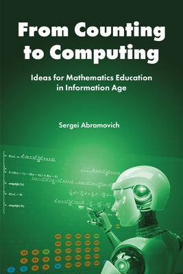 From Counting to Computing: Ideas for Mathematics Education in Information Age by Abramovich, Sergei