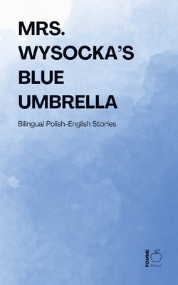 Mrs. Wysocka's Blue Umbrella: Bilingual Polish-English Stories by Bilingual, Pomme