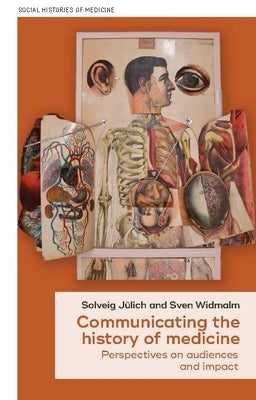 Communicating the History of Medicine: Perspectives on Audiences and Impact by Jülich, Solveig