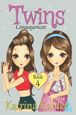 Books for Girls - TWINS: Book 4: Consequences! Girls Books 9-12 by Kahler, Katrina