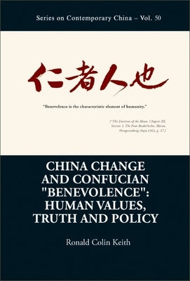 China Change and Confucian Benevolence: Human Values, Truth and Policy by Keith, Ronald Colin