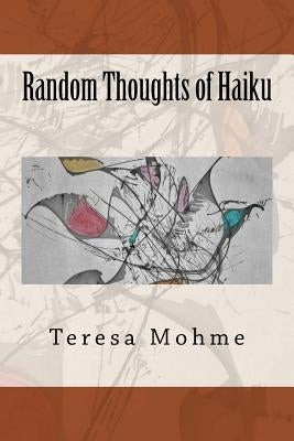 Random Thoughts of Haiku by Mohme, Teresa