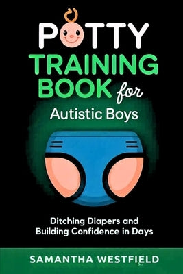 Potty training book for Autistic boys: Ditching diapers and building confidence in days by Westfield, Samantha