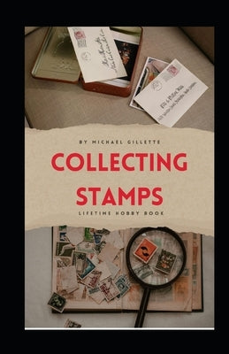 Collecting Stamps: A Hobby That Can Last A Lifetime by Gillette, Michael