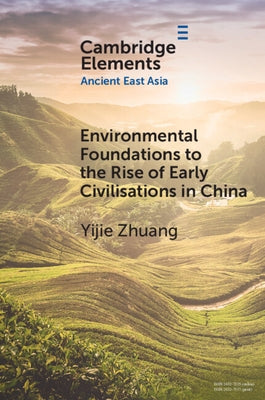 Environmental Foundations to the Rise of Early Civilisations in China by Zhuang, Yijie