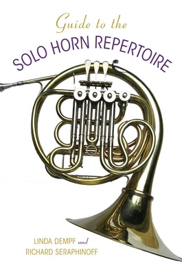 Guide to the Solo Horn Repertoire by Seraphinoff, Richard