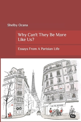 Why Can't They Be More Like Us?: Essays From A Parisian Life by Ocana, Shelby