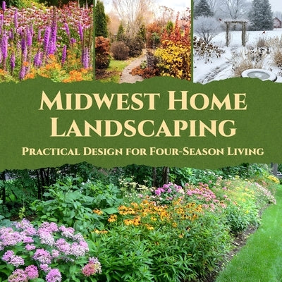 Midwest Home Landscaping: Practical Design for Four-Season Living by Toomb, Matthew