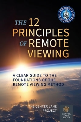 The 12 Principles of Remote Viewing: A Clear Guide to the Foundations of the Remote Viewing Method by Project, Center Lane