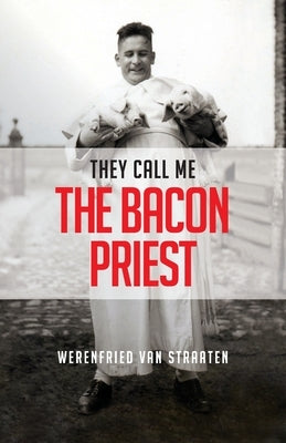 They Call Me the Bacon Priest by Van Straaten, Werenfried