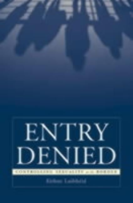 Entry Denied: Controlling Sexuality at the Border by Luibheid, Eithne