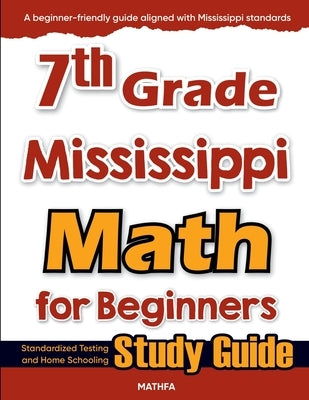 7th Grade Mississippi Math for Beginners: Standardized Testing and Home Schooling Study Guide by Eslamian, Hamid