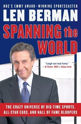 Spanning the World: The Crazy Universe of Big-Time Sports, All-Star Egos, and Hall of Fame Bloopers by Berman, Len