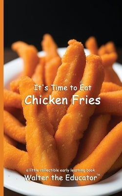 It's Time to Eat Chicken Fries by Walter the Educator