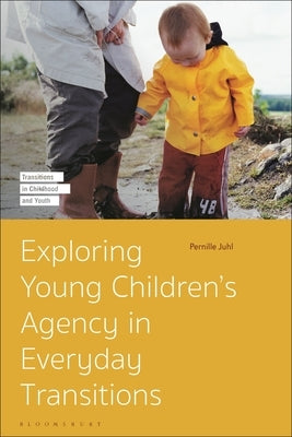Exploring Young Children's Agency in Everyday Transitions by Juhl, Pernille