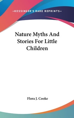 Nature Myths And Stories For Little Children by Cooke, Flora J.