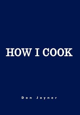 How I Cook: Over 1000 Recipes by Joyner, Don
