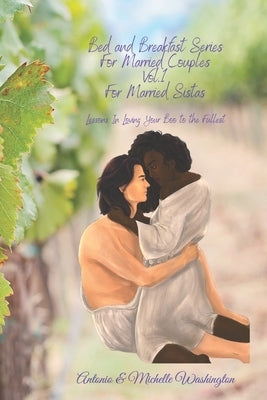 Bed and Breakfast Series - for Married Sistas, Volume I: Lessons in Loving Your Boo to the Fullest by Washington, Antonio &. Michelle