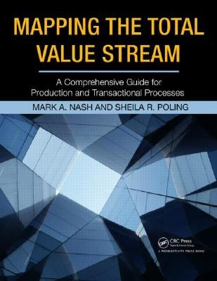 Mapping the Total Value Stream: A Comprehensive Guide for Production and Transactional Processes by Nash, Mark A.