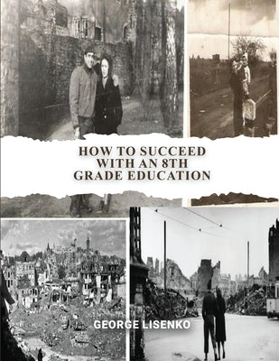 How to Succeed with an 8th Grade Education by Lisenko, George