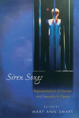 Siren Songs: Representations of Gender and Sexuality in Opera by Smart, Mary Ann