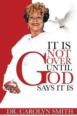 It Is Not Over Until God Says It Is by Smith, Carolyn Sue