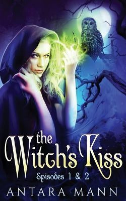 The Witch's Kiss: The Everlasting Battle Between the Dark and the Light Side (Episodes 1&2) by Mann, Antara