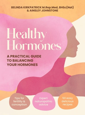 Healthy Hormones: A Practical Guide to Balancing Your Hormones by Kirkpatrick, Belinda