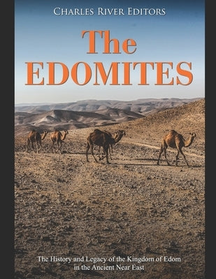 The Edomites: The History and Legacy of the Kingdom of Edom in the Ancient Near East by Charles River