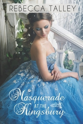 Masquerade at The Kingsbury: A Clean and Wholesome Cinderella Retelling Romance by Talley, Rebecca