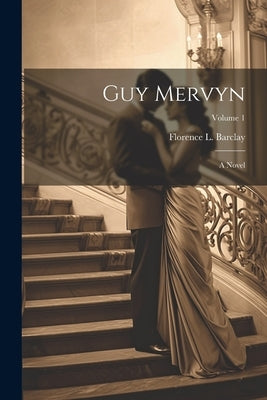 Guy Mervyn; a Novel; Volume 1 by Barclay, Florence L. 1862-1921