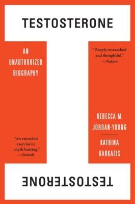 Testosterone: An Unauthorized Biography by Jordan-Young, Rebecca M.