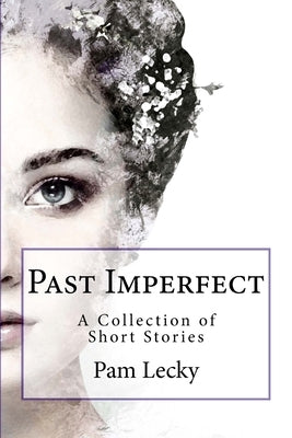 Past Imperfect: A Collection of Short Stories by Lecky, Pam