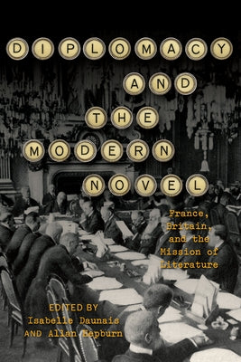 Diplomacy and the Modern Novel: France, Britain, and the Mission of Literature by Daunais, Isabelle