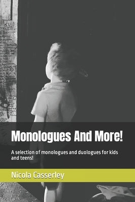 Monologues And More!: A selection of monologues and duologues for kids and teens! by Casserley, Nicola