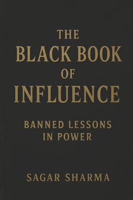 The Black Book of Influence: Banned Lessons in Power by Sharma, Sagar