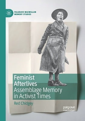 Feminist Afterlives: Assemblage Memory in Activist Times by Chidgey, Red