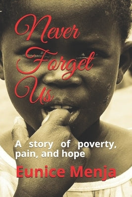 Never Forget Us: A Story of Poverty, Pain, and Hope by Menja, Eunice