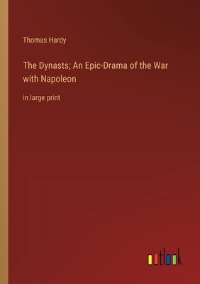 The Dynasts; An Epic-Drama of the War with Napoleon: in large print by Hardy, Thomas