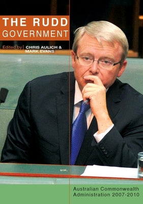 The Rudd Government: Australian Commonwealth Administration 2007-2010 by Aulich, Chris